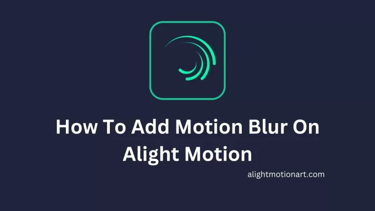 How To Add Motion Blur On Alight Motion? Guide 2023
