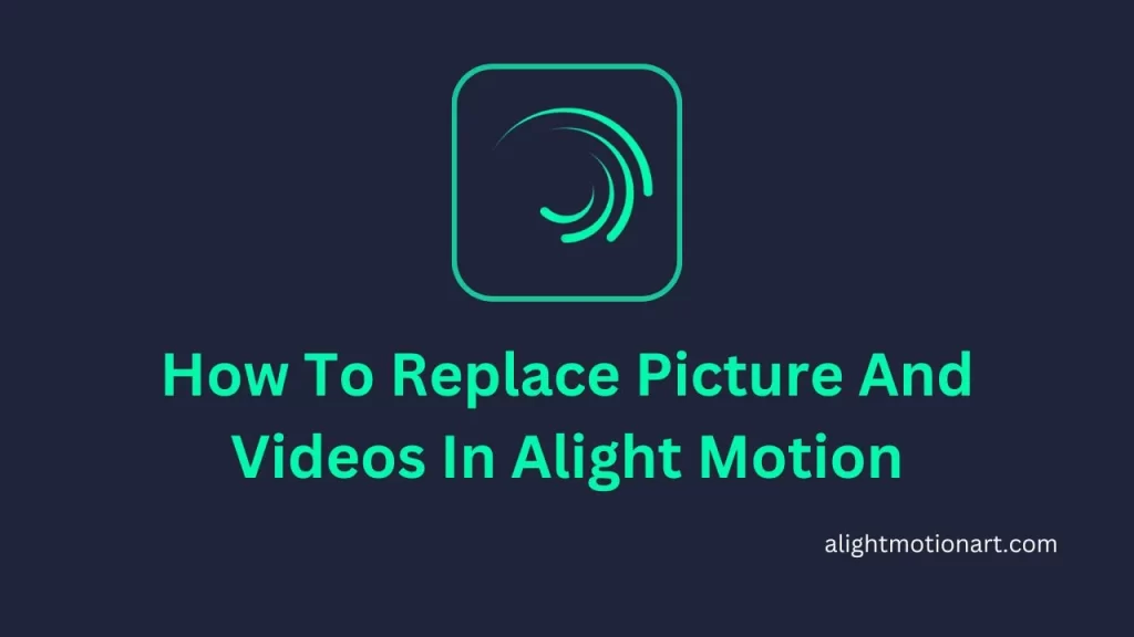 How To Replace Picture and Videos In Alight Motion Guide 