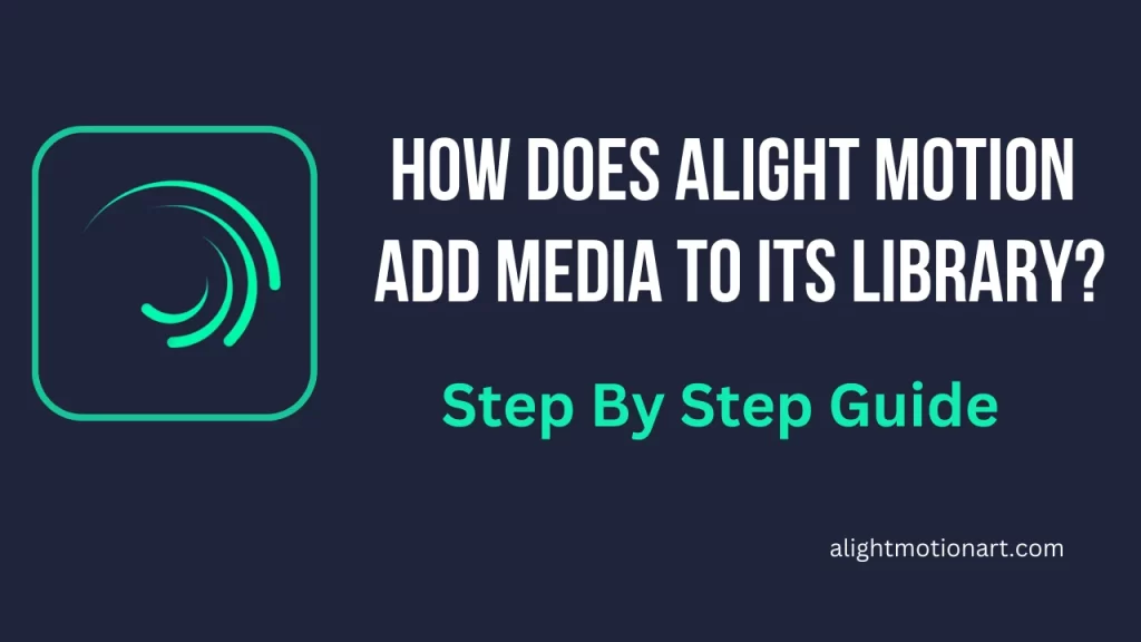 How Does Alight Motion Add Media To Its Library Guide